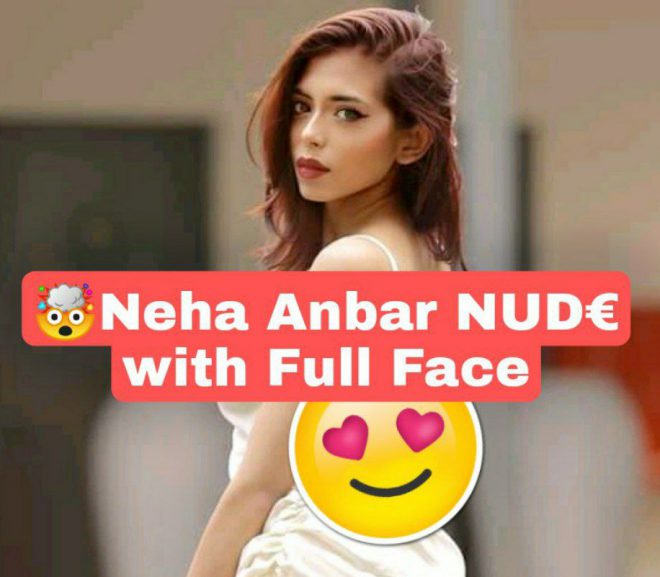 ?Famous Insta Influencer Neha Anbar Latest Exclusive Stuff Ft. 2 Video’s Showing her Boobs & Full NUDE Fingering with Full Face?!!Don’t Miss